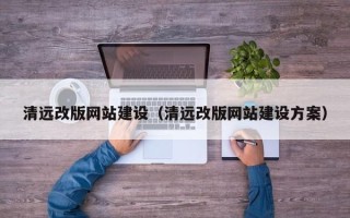 沈丘清远改版网站建设（清远改版网站建设方案）