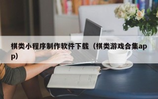 沈丘棋类小程序制作软件下载（棋类游戏合集app）