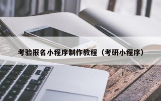 沈丘考验报名小程序制作教程（考研小程序）
